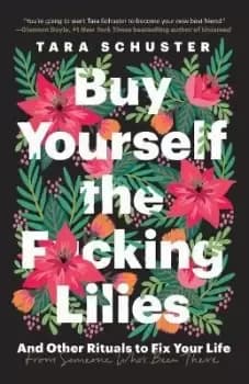 Image of Buy Yourself the F*cking Lilies by Tara Schuster