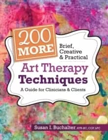 Image of 200 More Brief, Creative & Practical Art Therapy Techniques : A Guide for Clinicians & Clients