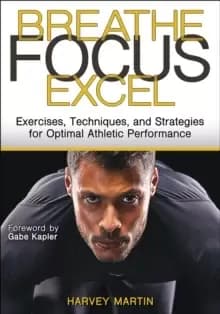 Image of Breathe, Focus, Excel : Exercises, Techniques, and Strategies for Optimal Athletic Performance