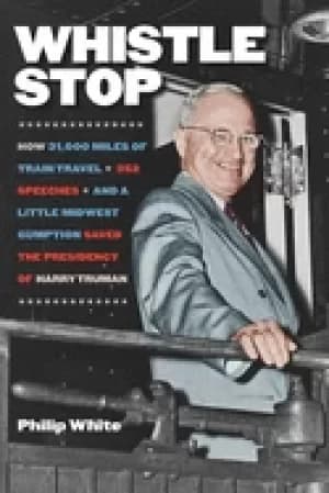 Image of whistle stop how 31 000 miles of train travel 352 speeches and a little mid
