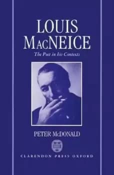 Image of Louis MacNeice: The Poet in his Contexts by Peter Mcdonald