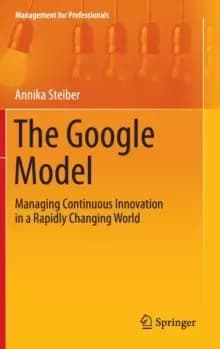 Image of The Google Model : Managing Continuous Innovation in a Rapidly Changing World