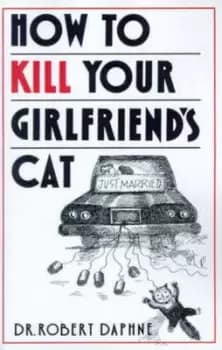 Image of How to kill your girlfriends cat by Dr. Robert Daphne