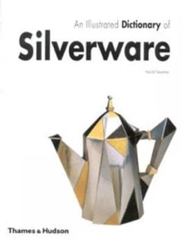 Image of An Illustrated Dictionary of Silverware 2 373 Entries Relating to British and North American Wares Decorative Techniques and Styles and Leading Design