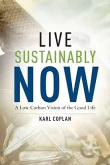 Image of Live Sustainably Now : A Low-Carbon Vision of the Good Life