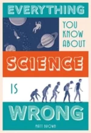 Image of everything you know about science is wrong