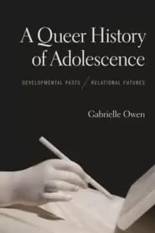 Image of A Queer History of Adolescence : Developmental Pasts, Relational Futures