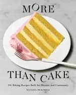 Image of more than cake 100 baking recipes built for pleasure and community