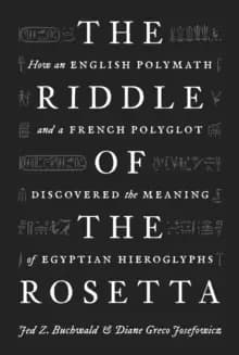 Image of The Riddle of the Rosetta : How an English Polymath and a French Polyglot Discovered the Meaning of Egyptian Hieroglyphs