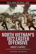 Image of north vietnams 1972 easter offensive hanois gamble