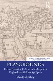 Image of Playgrounds Urban Theatrical Culture in Shakespeare's England and Golden Age Spain