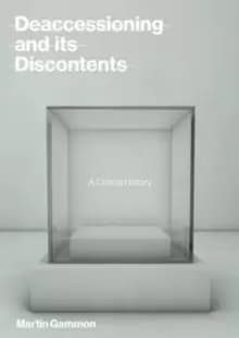 Image of Deaccessioning and its Discontents : A Critical History