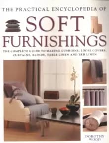 Image of Soft Furnishings, The Practical Encyclopedia of : The complete guide to making cushions, loose covers, curtains, blinds, table Linen and bed linen