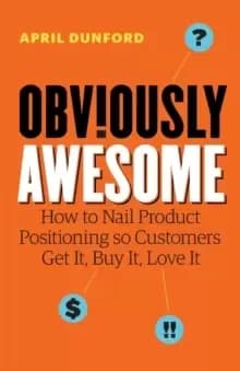 Image of Obviously Awesome : How to Nail Product Positioning so Customers Get It, Buy It, Love It