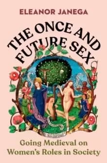 Image of The Once and Future Sex : Going Medieval on Womens Roles in Society