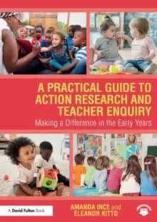 Image of A Practical Guide to Action Research and Teacher Enquiry : Making a Difference in the Early Years