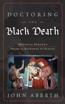 Image of Doctoring the Black Death : Medieval Europe's Medical Response to Plague