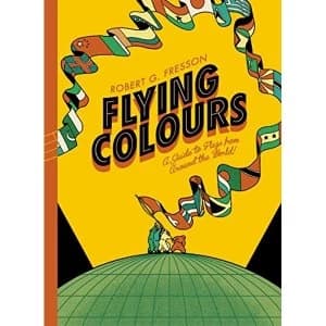 Image of Flying Colours: A Guide to Flags Around the World by Robert G. Fresson (Hardback, 2017)