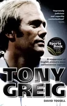 Image of Tony Greig : A Reappraisal of English Cricket's Most Controversial Captain