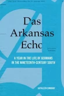 Image of Das Arkansas Echo : A Year in the Life of Germans in the Nineteenth-Century South