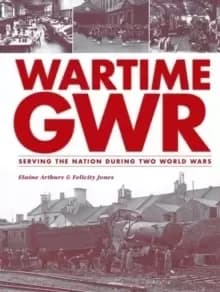 Image of Wartime GWR : Serving the Nation during Two World Wars