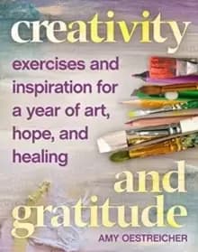 Image of Creativity and Gratitude : Exercises and Inspiration for a Year of Art, Hope, and Healing