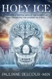 Image of Holy Ice : Past Lives & Crystal Skulls: the Secrets of Time Continuing the Journey of a Soul . . .