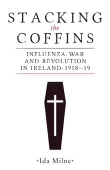 Image of Stacking the Coffins : Influenza, War and Revolution in Ireland, 1918-19