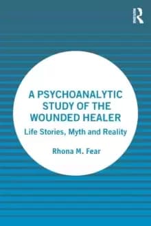 Image of A Psychoanalytic Study of the Wounded Healer : Life Stories, Myth and Reality
