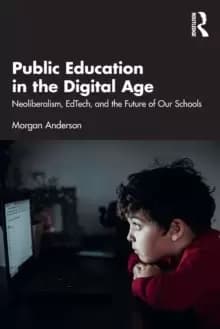 Image of Public Education in the Digital Age : Neoliberalism, EdTech, and the Future of Our Schools
