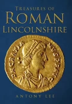 Image of Treasures of Roman Lincolnshire by Antony Lee