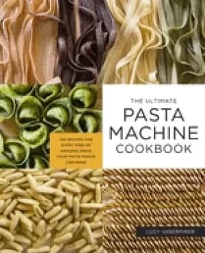 Image of ultimate pasta machine cookbook 100 recipes for every kind of amazing pasta