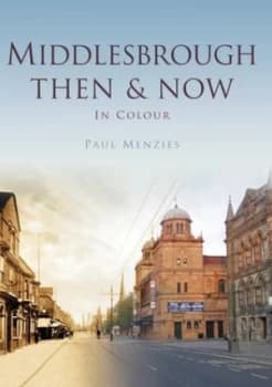 Image of Middlesbrough Then and Now by Paul Menzies Hardback