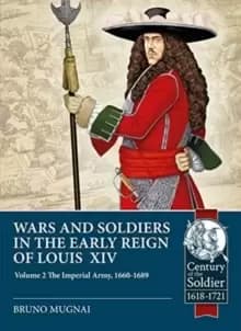 Image of Wars and Soldiers in the Early Reign of Louis XIV Volume 2 : The Imperial Army, 1660-1689