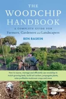 Image of The Woodchip Handbook : A Complete Guide for Farmers, Gardeners and Landscapers
