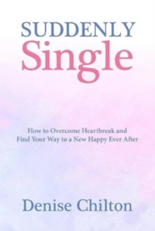 Image of Suddenly Single : How to Overcome Heartbreak and Find Your Way to a New Happy Ever After Paperback / softback