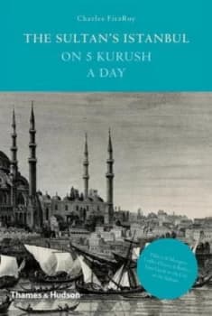 Image of The Sultans Istanbul on Five Kurush a Day by Charles Fitzroy Hardback