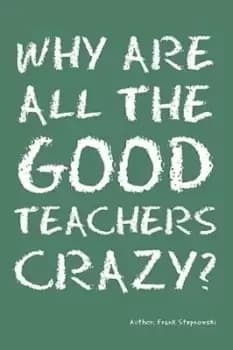 Image of Why Are All the Good Teachers Crazy? - Frank Stepnowski - Paperback - Used