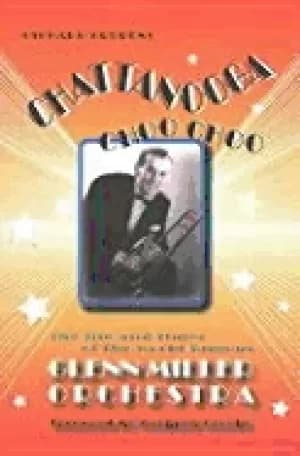 Image of chattanooga choo choo the life and times of the world famous glenn miller o