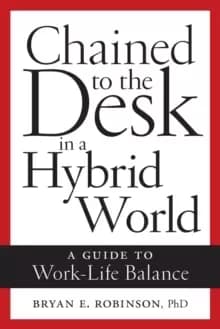 Image of Chained to the Desk in a Hybrid World : A Guide to Work-Life Balance