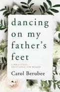Image of dancing on my fathers feet a bible study devotional for women