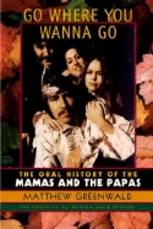 Image of go where you wanna go the oral history of the mamas and the papas