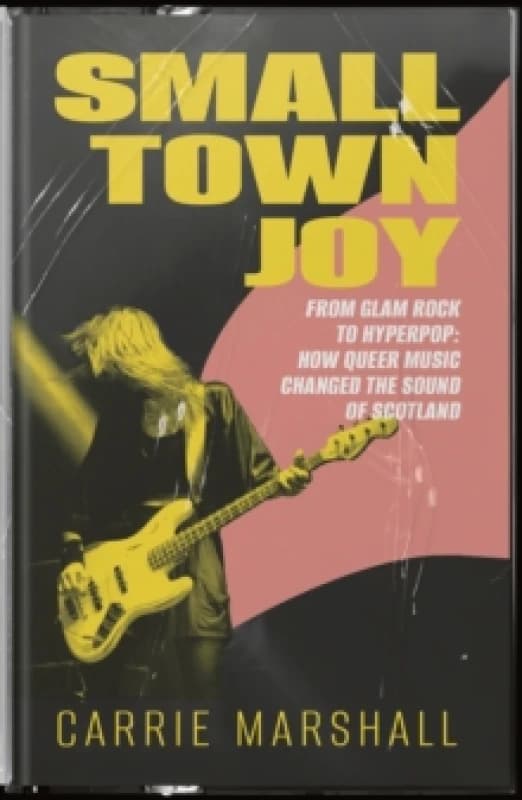 Image of Small Town Joy : From Glam Rock to Hyperpop: How Queer Music Changed the Sound of Scotland Paperback / softback