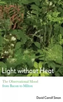 Image of Light without Heat : The Observational Mood from Bacon to Milton