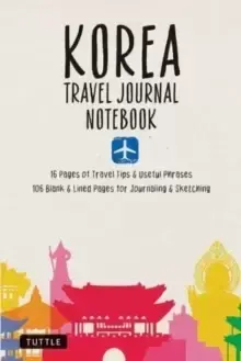 Image of Korea Travel Journal Notebook : 16 Pages of Travel Tips & Useful Phrases followed by 106 Blank & Lined Pages for Journaling & Sketching
