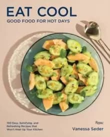 Image of Eat Cool : Good Food for Hot Days: 100 Easy, Satisfying, and Refreshing Recipes that Wont Heat Up Your Kitchen