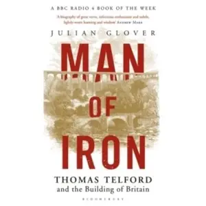 Image of Man of Iron: Thomas Telford and the Building of Britain by Julian Glover (Paperback, 2017)