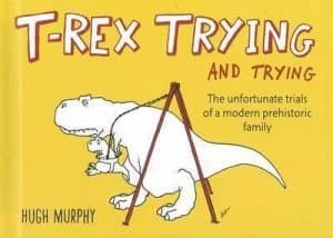 Image of T-Rex Trying and Trying by Hugh Murphy Hardback