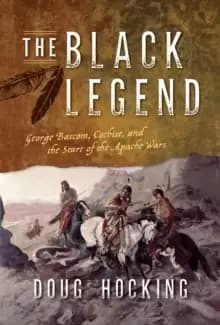 Image of The Black Legend : George Bascom, Cochise, and the Start of the Apache Wars
