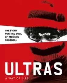 Image of Ultras. A Way of Life : The fight for the soul of Modern Football